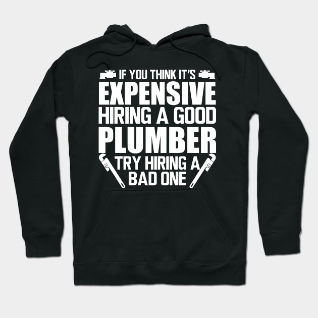 Plumber - If you think it's expensive hiring a good plumber try hiring bad one w Hoodie by KC Happy Shop